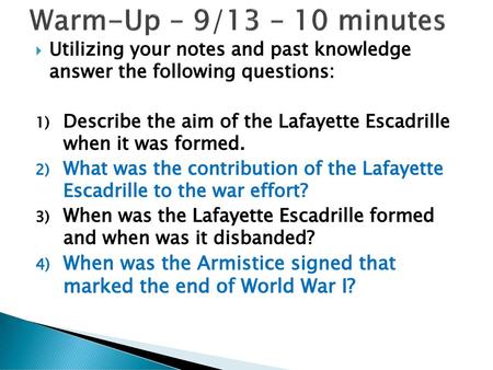 Warm-Up – 9/13 – 10 minutes Utilizing your notes and past knowledge answer the following questions: Describe the aim of the Lafayette Escadrille when.