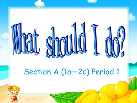What should I do? Section A (1a—2c) Period 1.