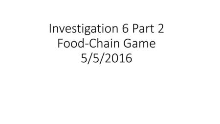 Investigation 6 Part 2 Food-Chain Game 5/5/2016
