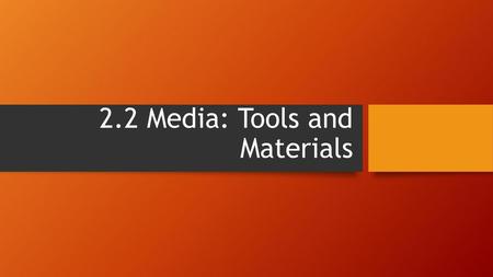 2.2 Media: Tools and Materials