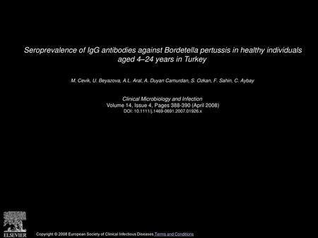 Seroprevalence of IgG antibodies against Bordetella pertussis in healthy individuals aged 4–24 years in Turkey  M. Cevik, U. Beyazova, A.L. Aral, A. Duyan.