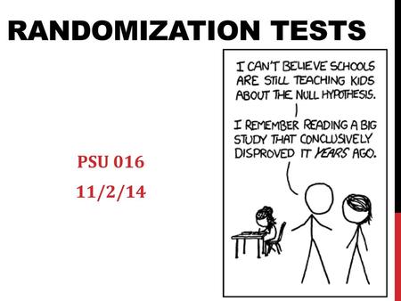 Randomization Tests PSU 016 11/2/14.