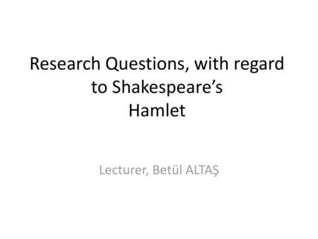 Research Questions, with regard to Shakespeare’s Hamlet
