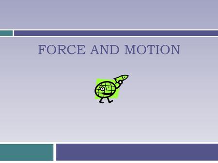 Force and Motion.