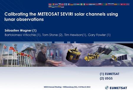 Calibrating the METEOSAT SEVIRI solar channels using lunar observations Sébastien Wagner (1) Bartolomeo Viticchie (1), Tom Stone (2), Tim Hewison(1), Gary.
