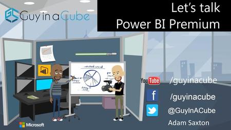 Let’s talk Power BI Premium /guyinacube Adam Saxton.