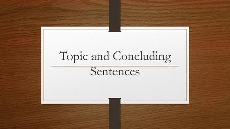 Topic and Concluding Sentences
