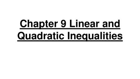 Chapter 9 Linear and Quadratic Inequalities