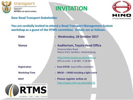 INVITATION Dear Road Transport Stakeholder You are cordially invited to attend a Road Transport Management System workshop as a guest of the RTMS committee.