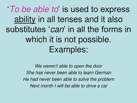 ‘To be able to’ is used to express ability in all tenses and it also substitutes ‘can’ in all the forms in which it is not possible. Examples: We weren’t.