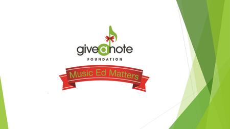 Give a Note Foundation Give a Note was created in 2011 by the leaders of the National Association for Music Education (NAfME). Their mission is to nurture,