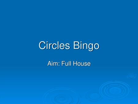 Circles Bingo Aim: Full House.