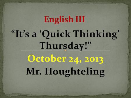 “It’s a ‘Quick Thinking’ Thursday!” October 24, 2013 Mr. Houghteling