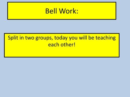 Split in two groups, today you will be teaching each other!