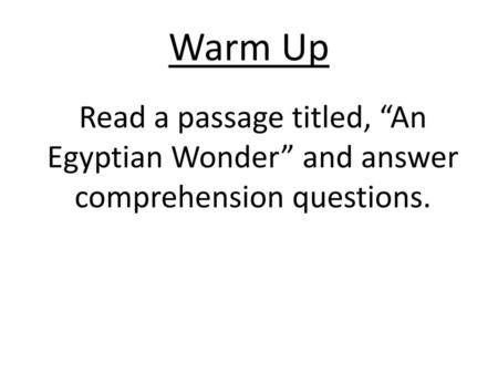 Warm Up Read a passage titled, “An Egyptian Wonder” and answer comprehension questions.