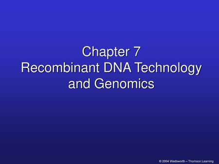 Chapter 7 Recombinant DNA Technology and Genomics