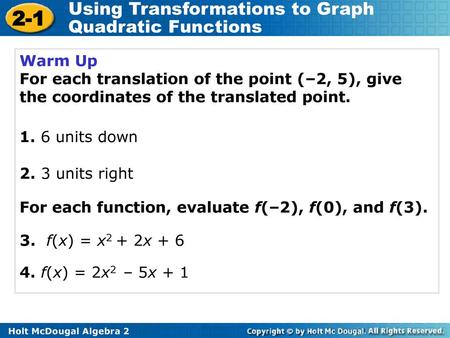 Warm Up For each translation of the point (–2, 5), give the coordinates of the translated point. 1. 6 units down 2. 3 units right For each function, evaluate.
