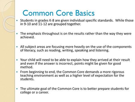 Common Core Basics Students in grades K-8 are given individual specific standards. While those in 9-10 and 11-12 are grouped together. The emphasis throughout.