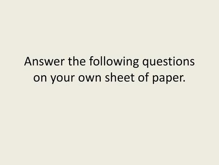 Answer the following questions on your own sheet of paper.