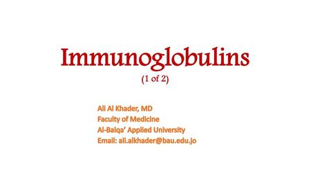 Immunoglobulins (1 of 2) Ali Al Khader, MD Faculty of Medicine