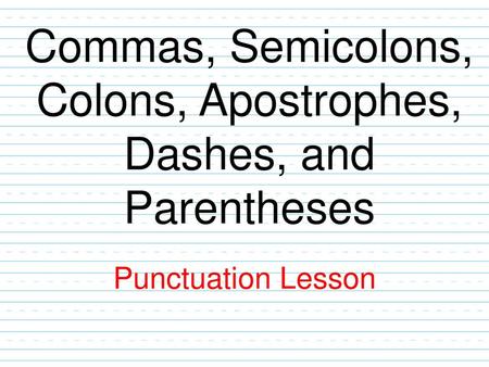 Commas, Semicolons, Colons, Apostrophes, Dashes, and Parentheses