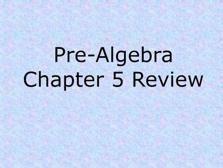 Pre-Algebra Chapter 5 Review