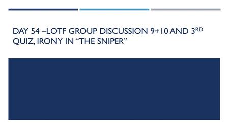 Day 54 –LOTF Group discussion 9+10 and 3rd quiz, Irony in “The Sniper”