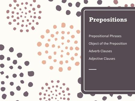 Prepositions Prepositional Phrases Object of the Preposition