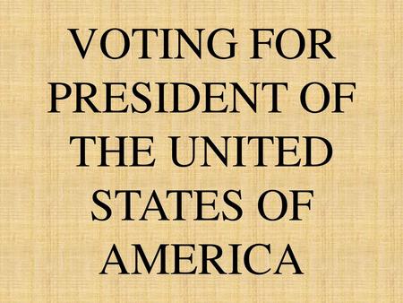 VOTING FOR PRESIDENT OF THE UNITED STATES OF AMERICA