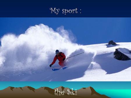 My sport : the Ski.