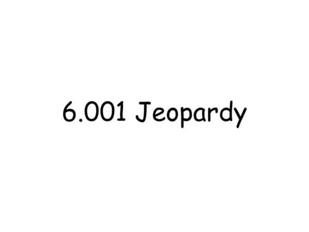 6.001 Jeopardy.