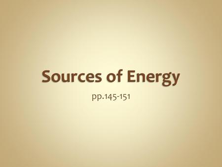 Sources of Energy pp.145-151.