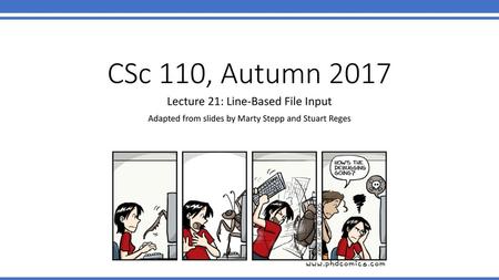 CSc 110, Autumn 2017 Lecture 21: Line-Based File Input