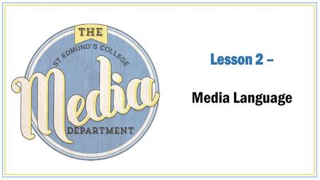 Lesson 2 – Media Language.