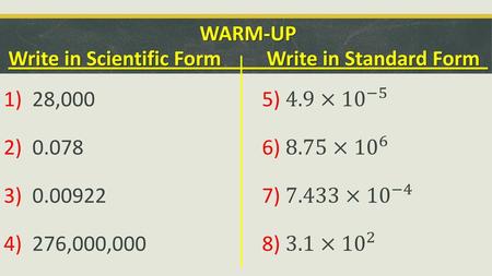 WARM-UP Write in Scientific Form Write in Standard Form