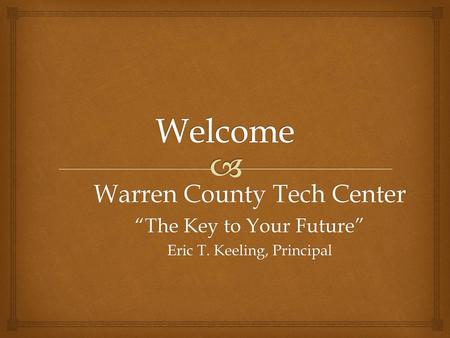 Welcome Warren County Tech Center “The Key to Your Future”