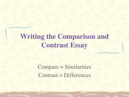 Writing the Comparison and Contrast Essay