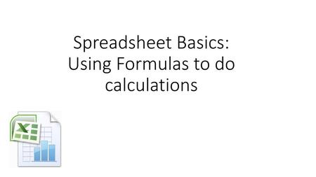 Spreadsheet Basics: Using Formulas to do calculations