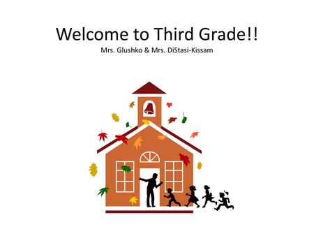 Welcome to Third Grade!! Mrs. Glushko & Mrs. DiStasi-Kissam