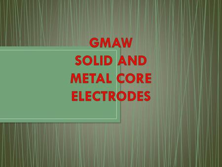 GMAW SOLID AND METAL CORE ELECTRODES