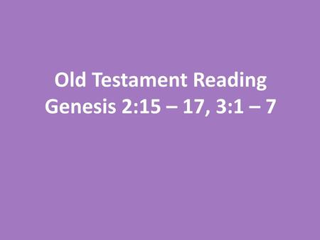 Old Testament Reading Genesis 2:15 – 17, 3:1 – 7