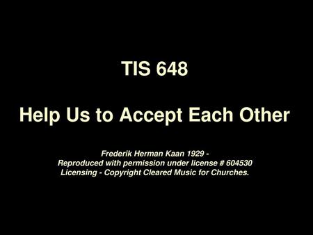 TIS 648 Help Us to Accept Each Other Frederik Herman Kaan 1929 - Reproduced with permission under license # 604530 Licensing - Copyright Cleared Music.
