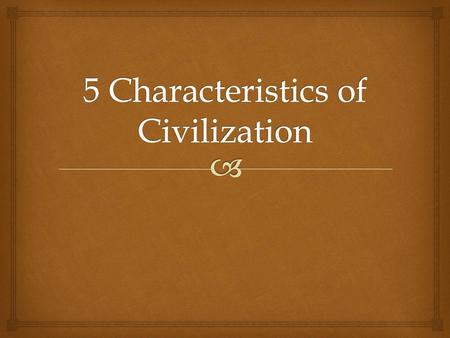 5 Characteristics of Civilization