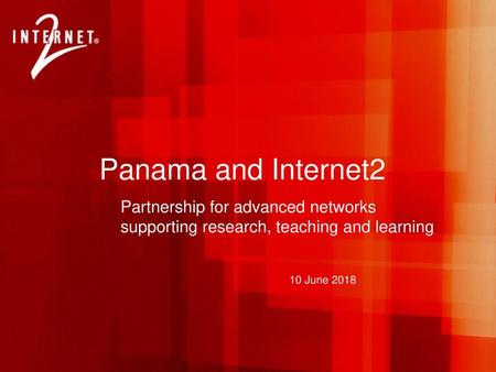 Panama and Internet2 Partnership for advanced networks supporting research, teaching and learning 10 June 2018.