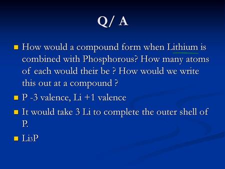 Q/ A How would a compound form when Lithium is combined with Phosphorous? How many atoms of each would their be ? How would we write this out at a compound.