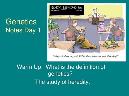 Warm Up: What is the definition of genetics? The study of heredity.