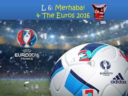 L 6: Merhaba! & The Euros 2016.
