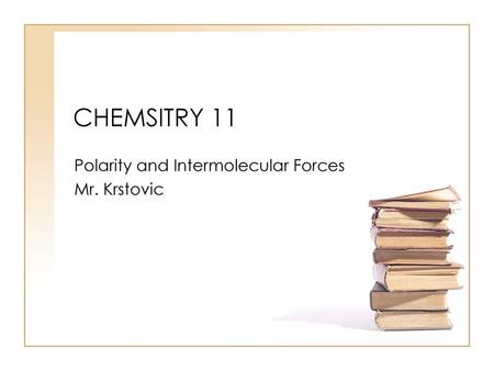 Polarity and Intermolecular Forces Mr. Krstovic