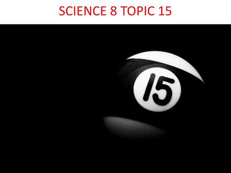 SCIENCE 8 TOPIC 15.