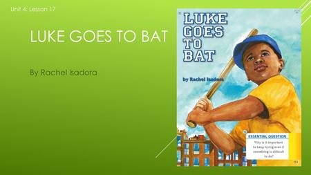 Unit 4: Lesson 17 Luke Goes to Bat By Rachel Isadora.